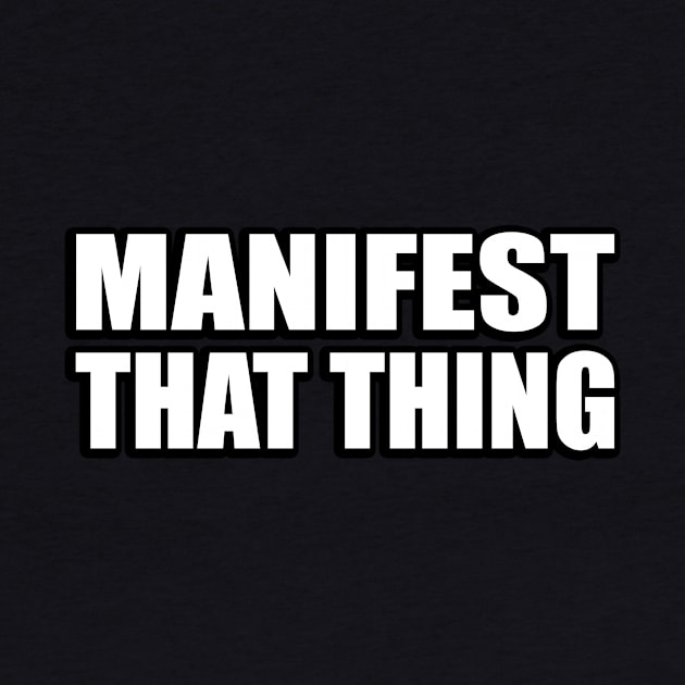 Manifest that thing by CRE4T1V1TY